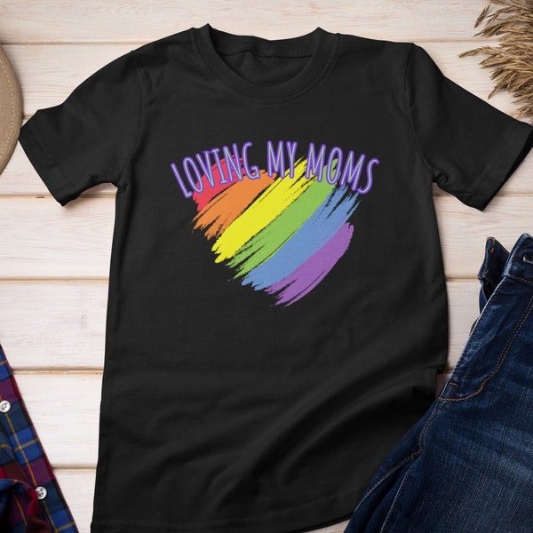 Loving My Moms Shirt, LGBTQ Shirt, Gay Pride Shirt, Rainbow Shirt, LGBTQ Pride, Celebrate Two Moms, Gay Pride, LGBTQ, Love My Moms