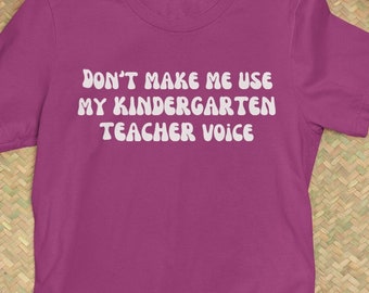 Don't Make Me Use My Kindergarten Teacher Voice, Funny Teacher Shirt, Humorous Teacher Shirt, Funny Voice Shirt, Teacher Gift, Coworker Gift