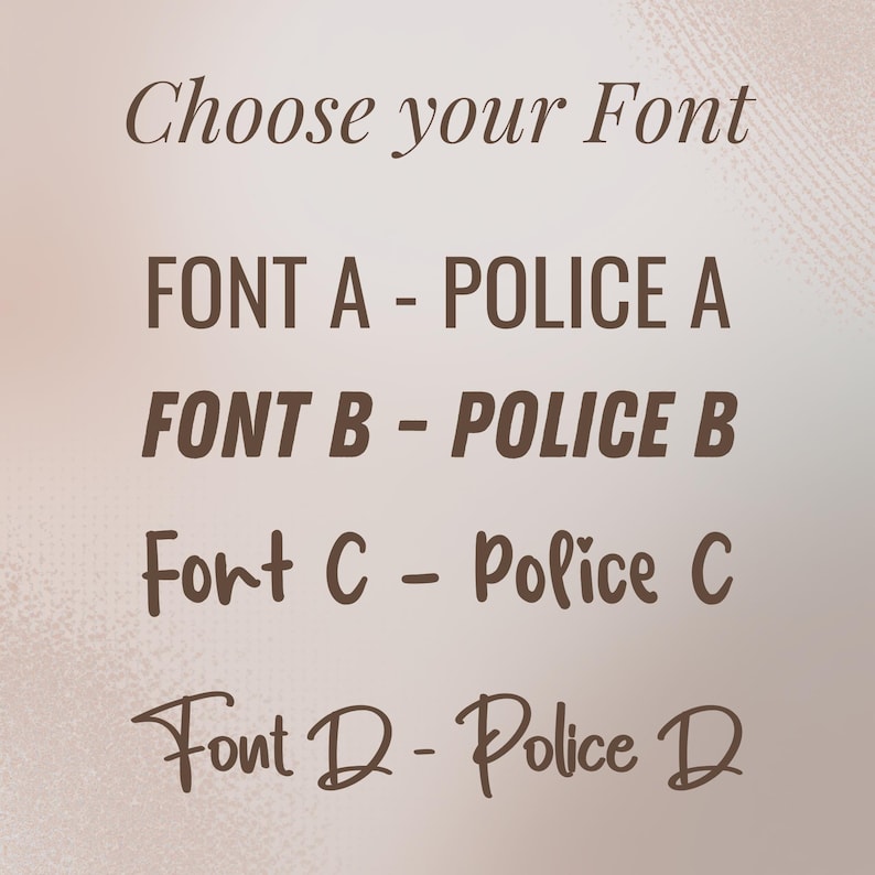 May include: A graphic with the text "Choose your Font" in a cursive font. Below, four font options are displayed: Font A - POLICE A, Font B - POLICE B, Font C - Police C, and Font D - Police D, all in a brown color.