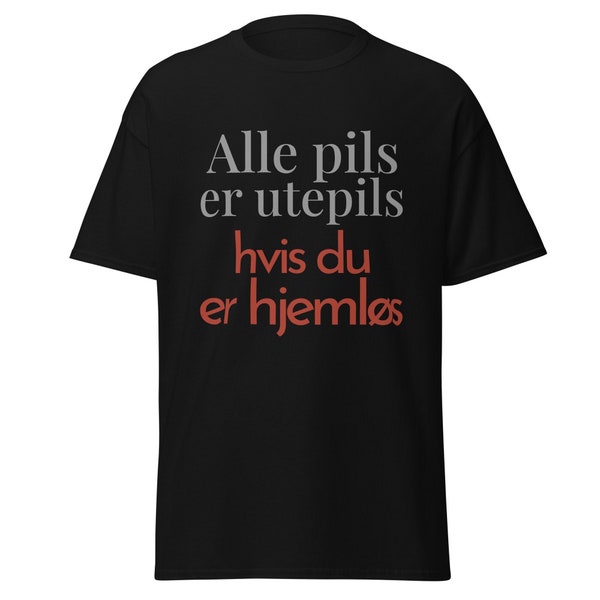 Norsk T-skjorte: 'Alle pils er utepils hvis du er hjemløs' - Humoristisk Statement Skjorte