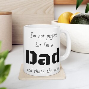 I&#39;m not perfect but I&#39;m a dad Ceramic Mug 11oz, perfect gift for dad, funny mug for dad, father&#39;s day gift, gift for him, dad mug