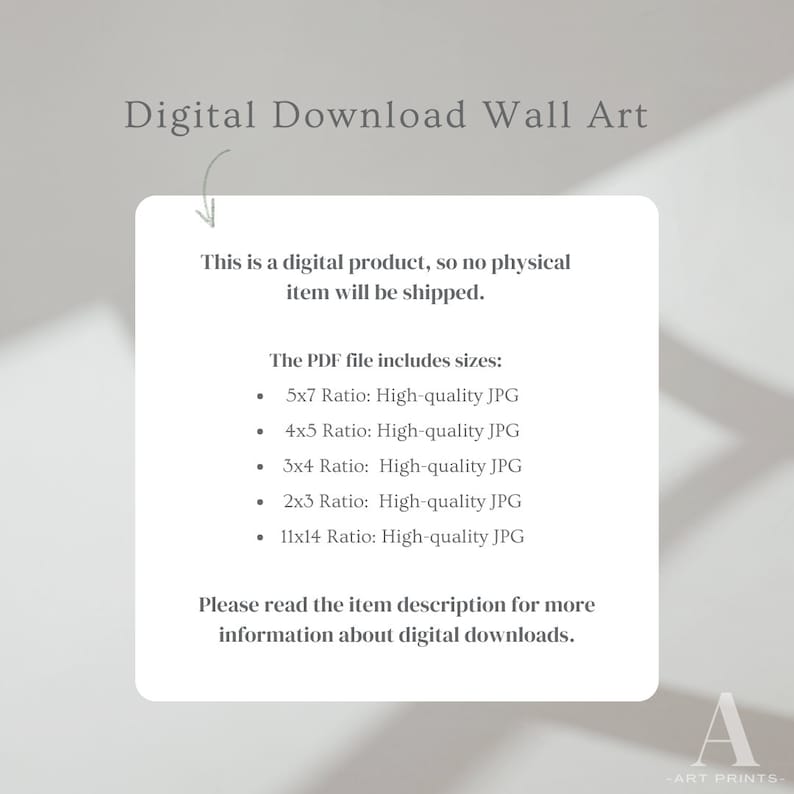 May include: Digital download wall art product information. This is a digital product, so no physical item will be shipped. The PDF file includes sizes: 5x7, 4x5, 3x4, 2x3, and 11x14 ratio, all in high-quality JPG format. Please read the item description for more information about digital downloads.