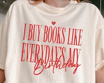I Buy Books Like Everyday's My Birthday | Gift for Reader GF | Bookish Obsession Tshirt