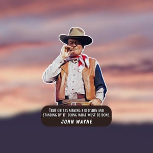 May include: A vintage-style illustration of John Wayne, a famous actor, wearing a cowboy hat and vest. The quote "TRUE GRIT IS MAKING A DECISION AND STANDING BY IT. DOING WHAT MUST BE DONE. JOHN WAYNE" is printed below the image.