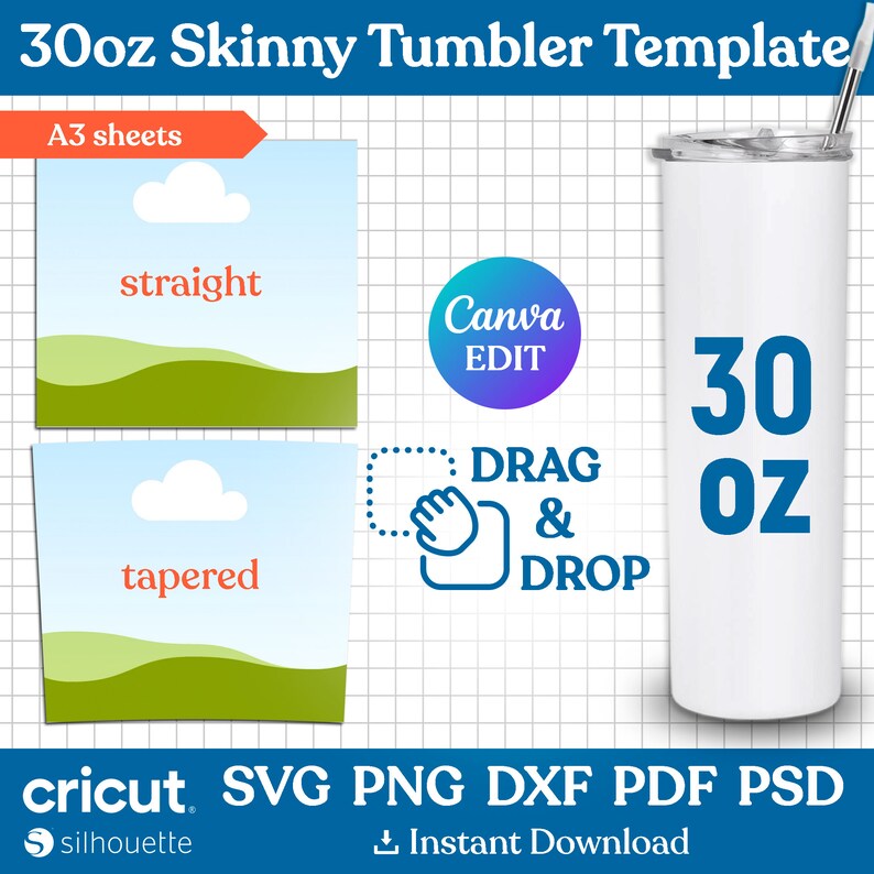 May include: A white 30 ounce skinny tumbler with a straw. The tumbler is on a white grid background. The text "30 oz" is in blue. The text "Canva EDIT" is in a blue circle. The text "DRAG & DROP" is in blue. The text "A3 sheets" is in orange. The text "straight" and "tapered" is in orange. The text "cricut SVG PNG DXF PDF PSD" is in black. The text "S silhouette" is in black. The text "Instant Download" is in black.
