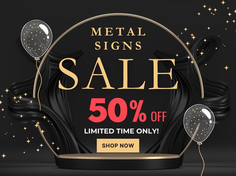 Pode incluir: Uma faixa de venda preta e dourada com o texto "METAL SIGNS SALE 50% OFF LIMITED TIME ONLY! SHOP NOW" e dois bal&otilde;es.