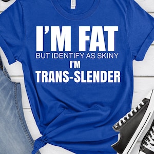 I’m Fat Funny Meme shirt Trans-slender shirt, funny adult shirt, fat humor shirt
