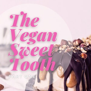 The Vegan Sweet Tooth: Part 1