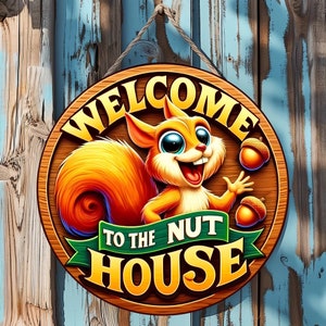 May include: A wooden sign with a cartoon squirrel holding a nut. The sign says "Welcome to the Nut House".