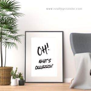 May include: Black and white printable wall art with the text "OH! WHAT'S OCCURRIN'" in a bold, handwritten style.