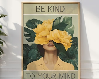 May include: A motivational poster with a woman's face partially obscured by yellow flowers. The text reads "Be Kind To Your Mind".
