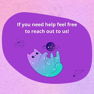 May include: Purple background with a cartoon cat with a galaxy print. The cat is floating in space with a planet and stars. The text "If you need help feel free to reach out to us!" is written in white.