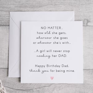 May include: A white greeting card with a matching envelope. The card has text that reads "No matter... A girl will never stop needing her DAD. Happy Birthday Dad, thank you for being mine." A small pink heart is at the bottom.