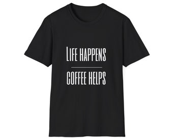 Livet händer, kaffe hjälper unisex mjuk t-shirt
