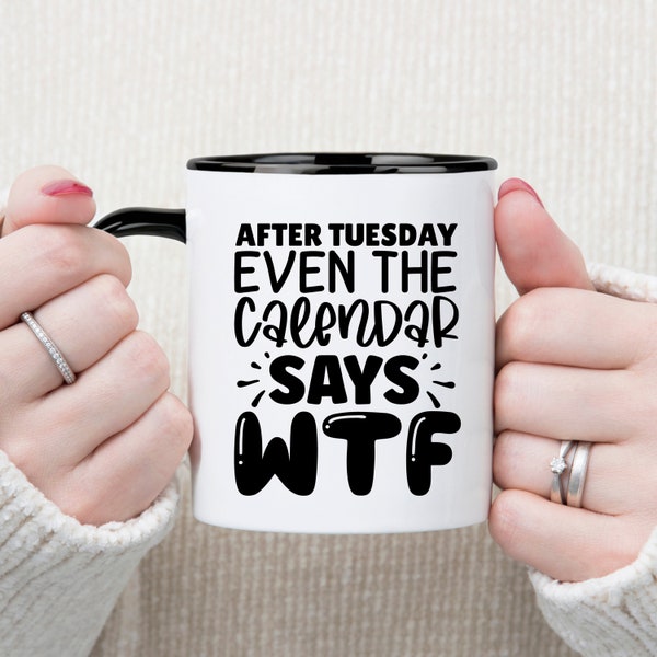 After Tuesday even the calendar.. Sarcastic - Funny Coffee Mug - Office Mug - Coffee/Tea lover mug- Hilarious mug - Colorful mug -  11oz mug