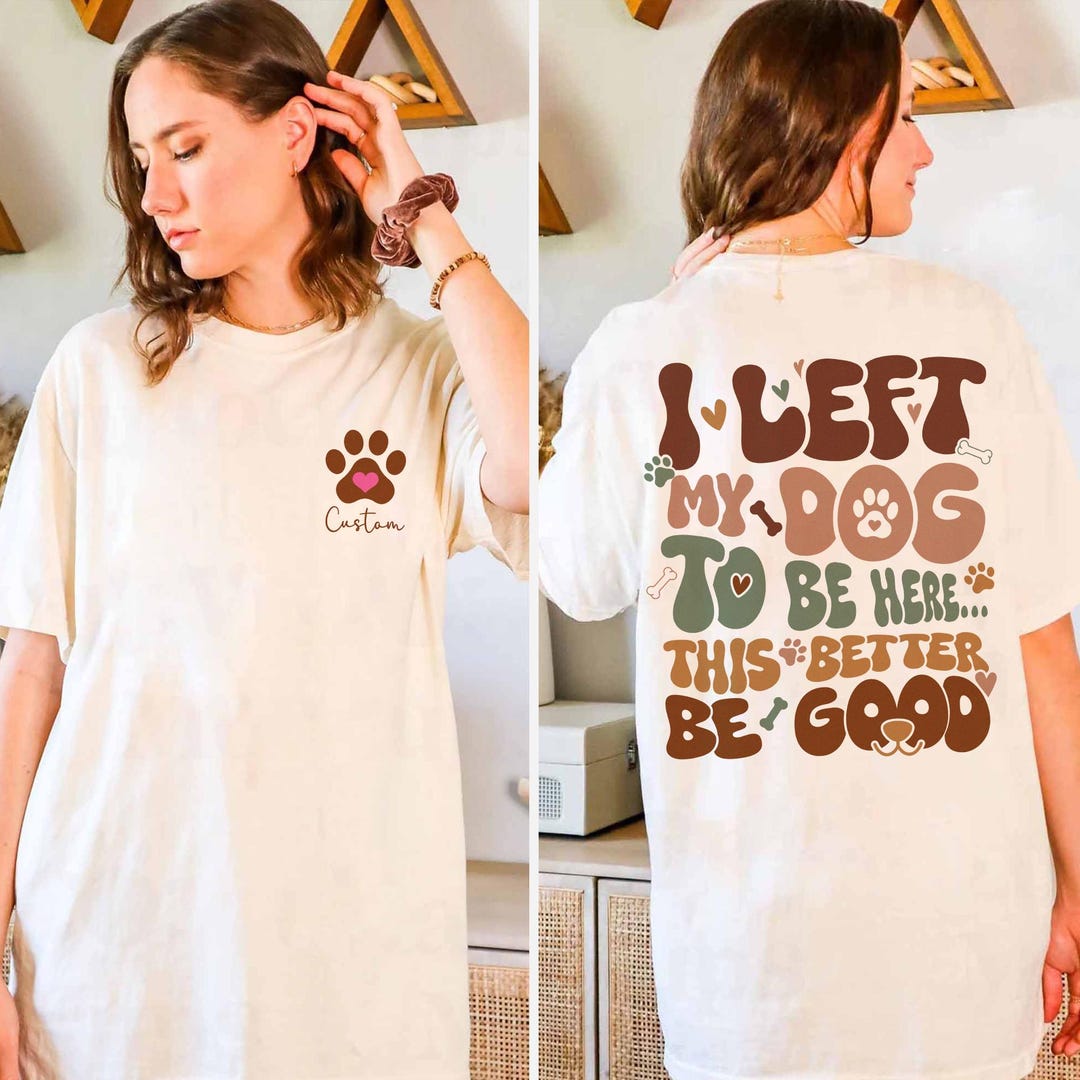 Funny Dog Lover Sweatshirt - I Left My Dog To Be Here This Better Be Good Shirt