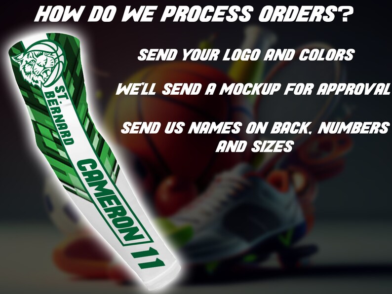 May include: A green and white arm sleeve with a basketball design. The sleeve has the text "ST. BERNARD CAMERON 11" on it. The text "HOW DO WE PROCESS ORDERS?" is at the top of the image. The text "SEND YOUR LOGO AND COLORS" is in the middle of the image. The text "WE'LL SEND A MOCKUP FOR APPROVAL" is below the text "SEND YOUR LOGO AND COLORS". The text "SEND US NAMES ON BACK, NUMBERS AND SIZES" is at the bottom of the image.