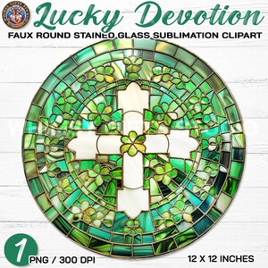 May include: A round stained glass clipart design with a cross and shamrocks. The design is primarily green and white, with a gold-colored border. The text "Lucky Devotion" and "Faux Round Stained Glass Sublimation Clipart" are at the top. The design is 12 x 12 inches.