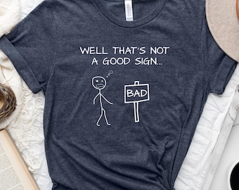 Well That's Not a Good Sign T-Shirt,Sarcastic Shirt,Funny Gift,Humor Tee Shirt,Crewneck Shirt,Best Gift For Mom,Mother Shirt Gift From Kids