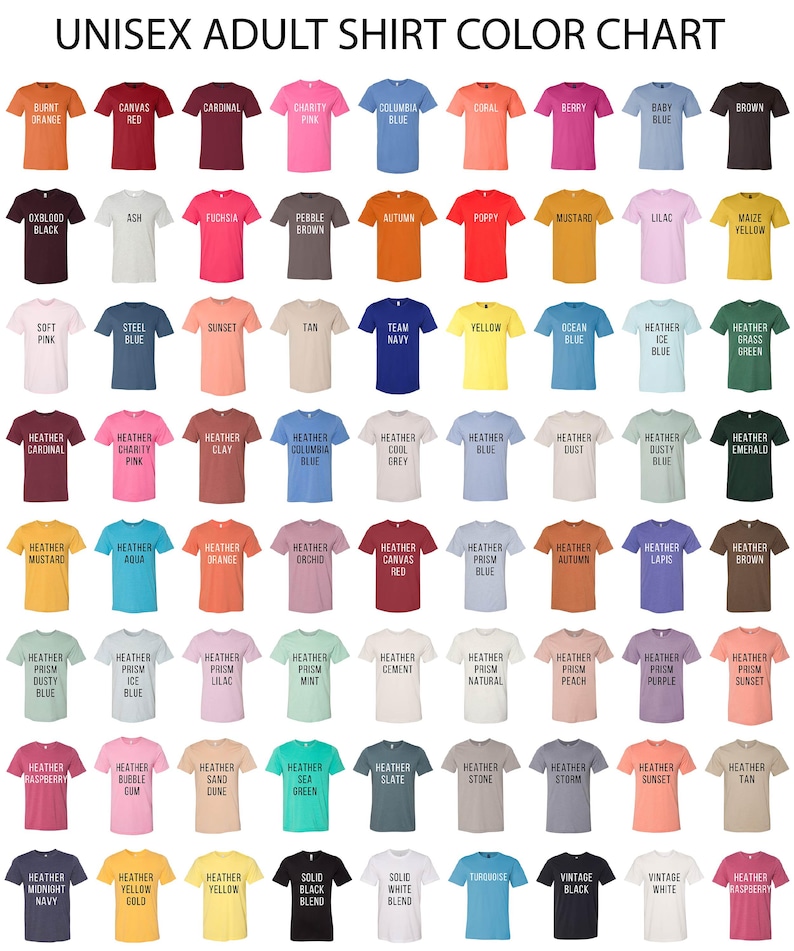 May include: Color chart for unisex adult t-shirts. The chart shows a variety of colors, including burnt orange, canvas red, cardinal, charity pink, columbia blue, coral, berry, baby blue, brown, oxblood black, ash, fuchsia, pebble brown, autumn, poppy, mustard, lilac, maize yellow, soft pink, steel blue, sunset, tan, team navy, yellow, ocean blue, heather ice blue, heather grass green, heather cardinal, heather charity pink, heather clay, heather columbia blue, heather cool grey, heather dust, heather dusty blue, emerald, heather mustard, heather aqua, heather orange, heather orchid, heather canvas red, heather prism blue, heather autumn, heather lapis, heather brown, heather prism dusty blue, heather prism ice blue, heather prism lilac, heather prism mint, heather cement, heather prism natural, heather prism peach, heather prism purple, heather prism sunset, heather raspberry, heather bubble gum, heather sand dune, heather sea green, heather slate, heather stone, heather storm, heather sunset, heather tan, heather midnight navy, heather yellow gold, heather yellow, solid black blend, solid white blend, turquoise, vintage black, vintage white, heather raspberry.