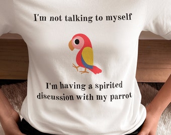 I'm Not Talking to Myself, I'm Having a Spirited Discussion with My Parrot - Feathered Tee - Parrot Lover T-Shirt -Bird Enthusiast Gift