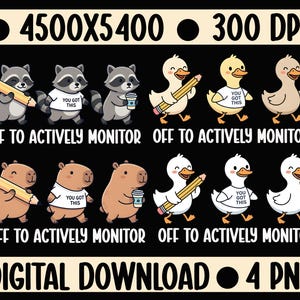 May include: Digital download graphic featuring cartoon raccoons, ducks, and capybaras. The raccoons and capybaras hold pencils and coffee cups. The ducks wear shirts that say "You Got This." Text includes "Off to Actively Monitor" and "Digital Download 4 PNG."