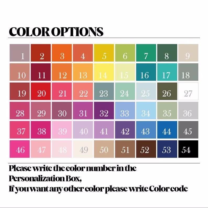 May include: Colour chart with 54 different colour swatches numbered 1 to 54. Please write the colour number in the Personalisation Box. If you want any other colour please write Colour code.