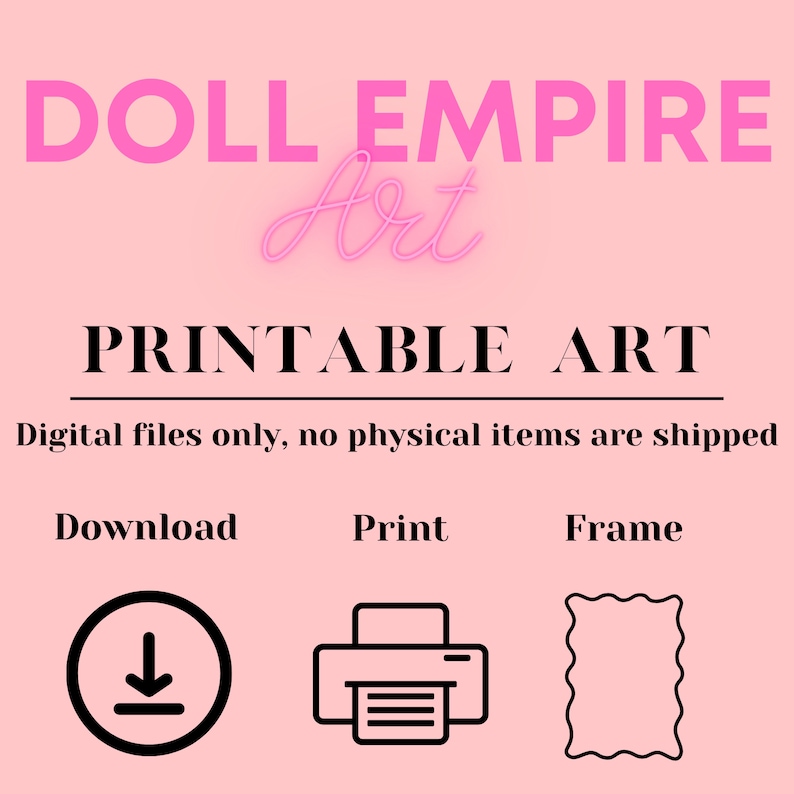 Puede incluir: Un fondo rosa con el texto "DOLL EMPIRE Art" en rosa y negro. Debajo del texto est&aacute; "PRINTABLE ART" en negro. El texto "Digital files only, no physical items are shipped" est&aacute; debajo de eso. Debajo de eso hay tres iconos: un icono de descarga, un icono de impresora y un icono de marco de imagen.