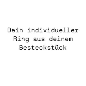 May include: Text that reads "Dein individueller Ring aus deinem Besteckst&uuml;ck" which translates to "Your individual ring from your cutlery piece".