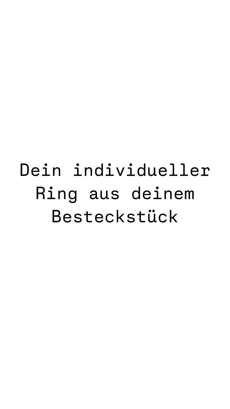 May include: Text that reads "Dein individueller Ring aus deinem Besteckst&uuml;ck" which translates to "Your individual ring from your cutlery piece".
