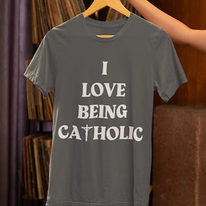 I LOVE BEING CATHOLIC Shirt Catholic tshirt Gift for Catholic t shirt for Catholic