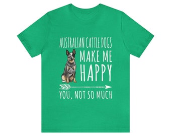 Australian Cattle Dogs Make Me Happy You Not So Much Dog T-Shirt