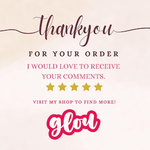 May include: A thank you card with a soft pink background and elegant script that reads "thank you". The card also includes the text "FOR YOUR ORDER", "I WOULD LOVE TO RECEIVE YOUR COMMENTS.", and "VISIT MY SHOP TO FIND MORE!" with five gold stars.