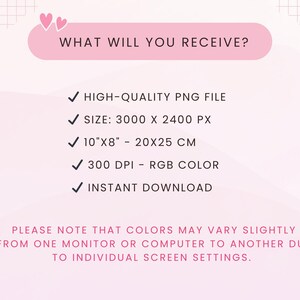 May include: A pink graphic with the text "WHAT WILL YOU RECEIVE?" and bullet points detailing a high-quality PNG file, size 3000 x 2400 px, 10"x8" - 20x25 cm, 300 DPI - RGB color, and instant download. The bottom text notes color variations.