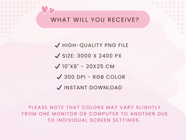 May include: A pink graphic with the text "WHAT WILL YOU RECEIVE?" and bullet points detailing a high-quality PNG file, size 3000 x 2400 px, 10"x8" - 20x25 cm, 300 DPI - RGB color, and instant download. The bottom text notes color variations.