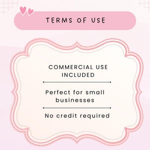 May include: A pink and white graphic with the text "TERMS OF USE" at the top. Below, a decorative frame contains the words "COMMERCIAL USE INCLUDED", "Perfect for small businesses", and "No credit required". Two pink hearts are in the upper left corner.