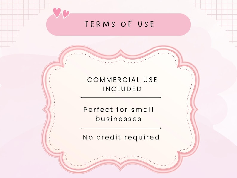 May include: A pink and white graphic with the text "TERMS OF USE" at the top. Below, a decorative frame contains the words "COMMERCIAL USE INCLUDED", "Perfect for small businesses", and "No credit required". Two pink hearts are in the upper left corner.