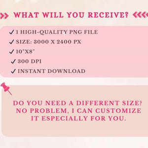 May include: A pink graphic with the text "WHAT WILL YOU RECEIVE?" lists details about a digital product: a high-quality PNG file, size 3000 x 2400 px, 25.4cm x 20.3cm, 300 DPI, and instant download. It also offers custom sizing.