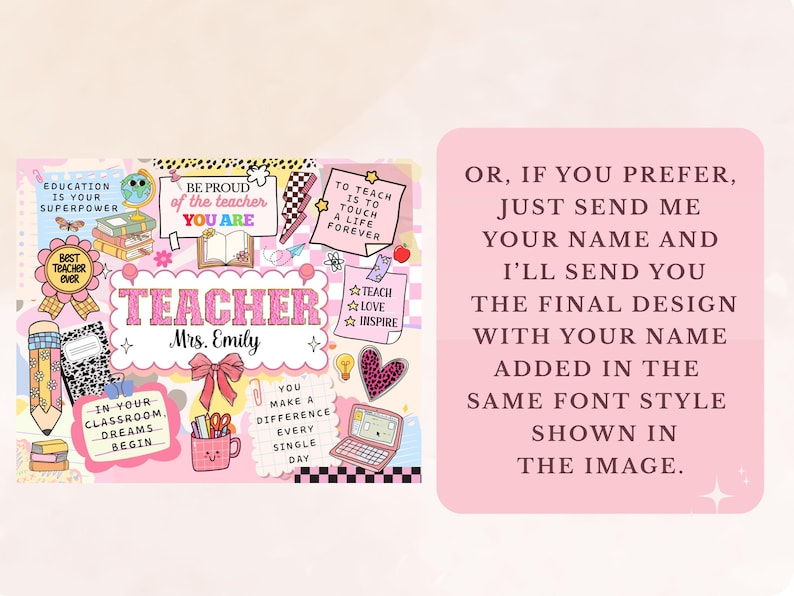 May include: A pink and white teacher-themed design featuring the word "Teacher" and "Mrs. Emily." The design incorporates inspirational quotes and illustrations, including books, pencils, and hearts, suitable for a classroom.