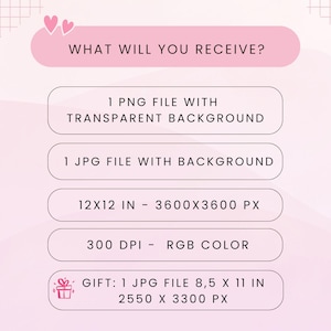 May include: A pink digital download graphic with the text "WHAT WILL YOU RECEIVE?" and details about the files included: 1 PNG file with a transparent background, 1 JPG file, 30.5x30.5 cm, 300 DPI, and a gift JPG file 21.6 x 27.9 cm.