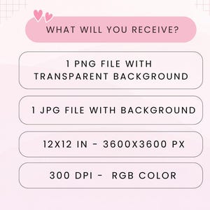 May include: A pink graphic with the text "WHAT WILL YOU RECEIVE?" and details about the digital files: 1 PNG file with transparent background, 1 JPG file, 12x12 inches, 3600x3600 px, and 300 DPI RGB color.