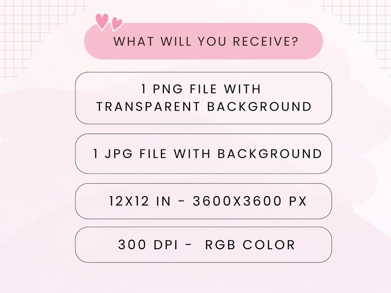 May include: A pink graphic with the text "WHAT WILL YOU RECEIVE?" and details about the digital files: 1 PNG file with transparent background, 1 JPG file, 12x12 inches, 3600x3600 px, and 300 DPI RGB color.