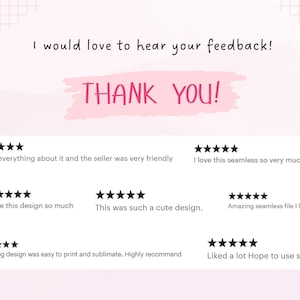 May include: A pink and white graphic with the text "I would love to hear your feedback!" and "THANK YOU!" along with customer reviews and star ratings. The reviews praise the design and seller.