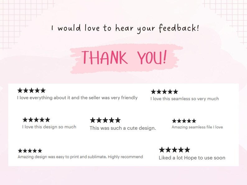 May include: A pink and white graphic with the text "I would love to hear your feedback!" and "THANK YOU!" along with customer reviews and star ratings. The reviews praise the design and seller.