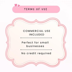 May include: A pink rectangular banner with two small hearts at the top left corner containing the text TERMS OF USE. Below is a pink ornate frame with the text COMMERCIAL USE INCLUDED, Perfect for small businesses, and No credit required.