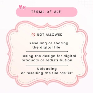 May include: A pink and white graphic sign titled TERMS OF USE with two small hearts. It lists NOT ALLOWED actions: Reselling or sharing the digital file, Using the design for digital products or redistribution, and Uploading or reselling the file as-is.
