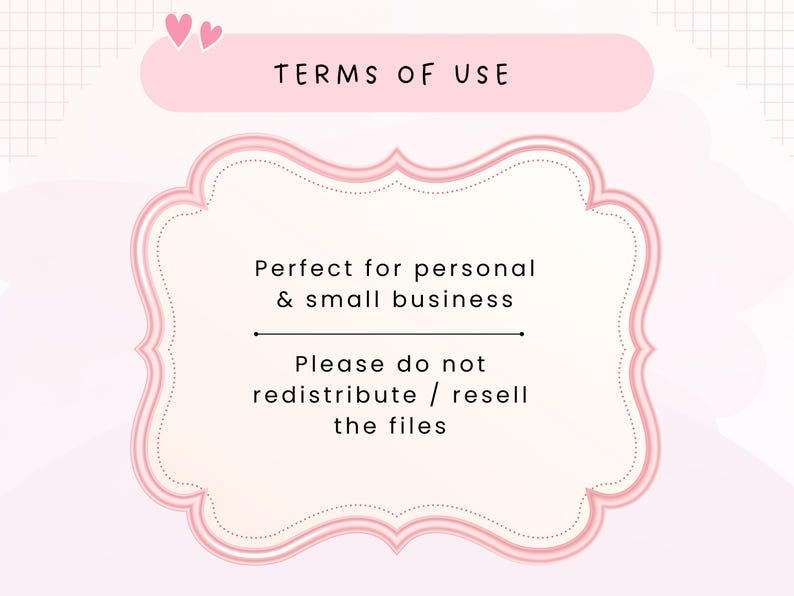 May include: A pink and white graphic with the text "TERMS OF USE". The text "Perfect for personal & small business" is displayed, along with "Please do not redistribute / resell the files". Two pink hearts are in the upper left corner.