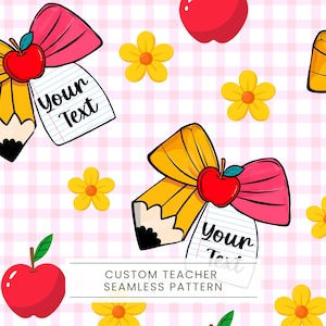 May include: Seamless pattern featuring yellow pencils with pink bows, red apples, yellow flowers, and a notepad with the text "Your Text" on a pink and white checkered background. The text "CUSTOM TEACHER SEAMLESS PATTERN" is also present.