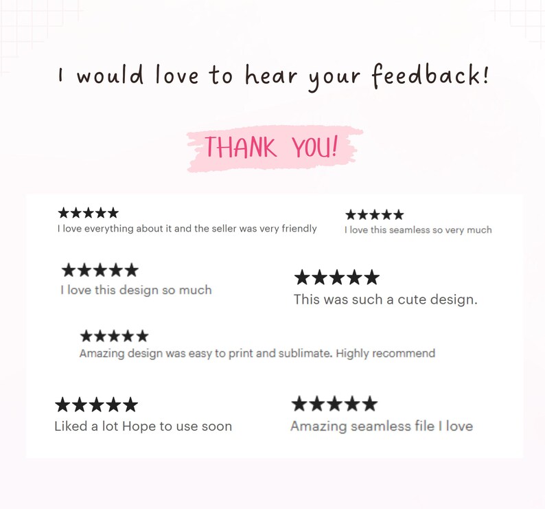 May include: A white feedback card featuring the text I would love to hear your feedback! and THANK YOU! in pink. Below are six five-star reviews with comments including I love everything about it, I love this seamless so very much, and more.