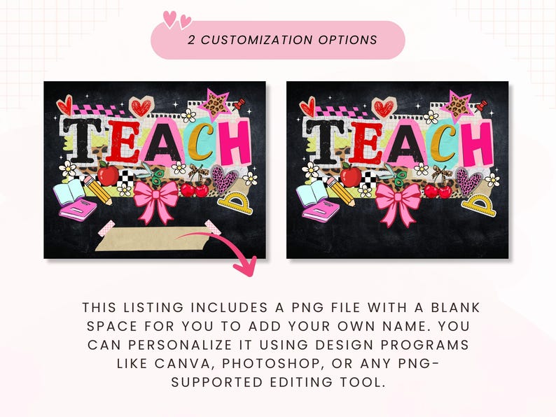 May include: Two chalkboard-style designs with the word "TEACH" in colorful letters. Each design includes school-themed graphics like an apple, pencil, and bow. The text "2 CUSTOMIZATION OPTIONS" is at the top.